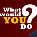 What Would You Do? What Would You Do?